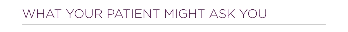 What Your Patient Might Ask You